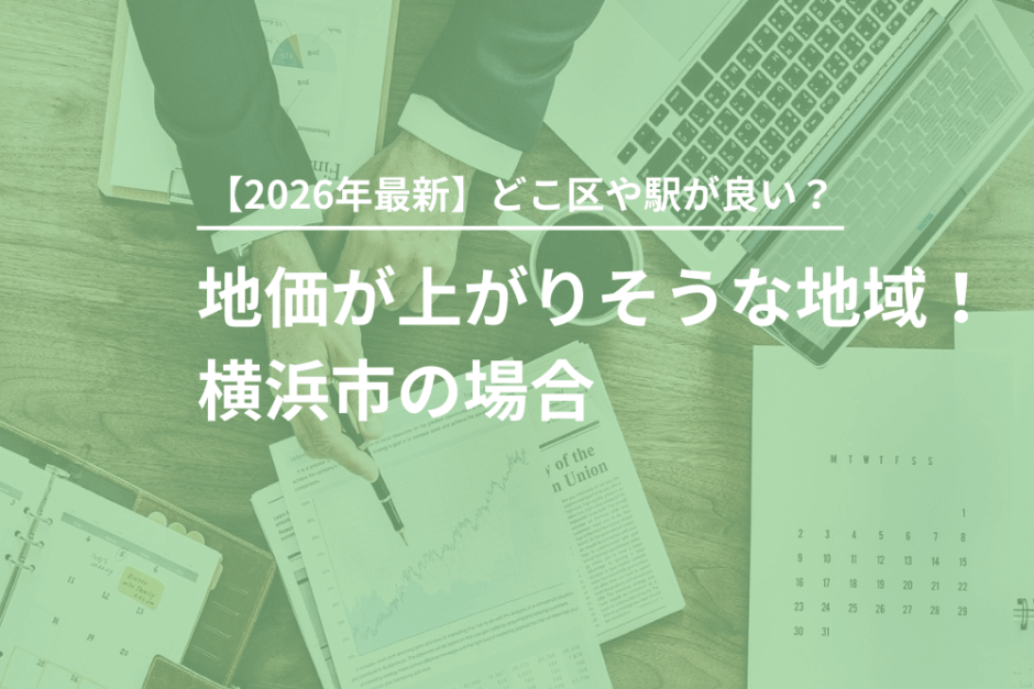 【2026年最新版】地価が上がりそうな地域！横浜市の場合