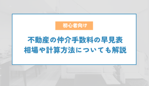 不動産の仲介手数料の早見表｜相場や計算方法についても解説