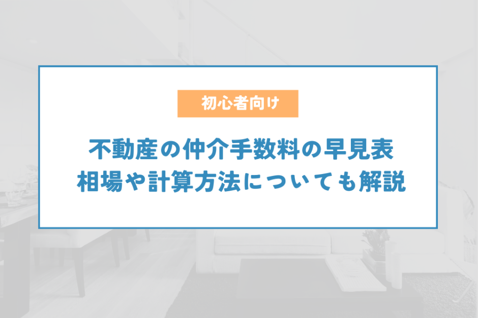 不動産の仲介手数料の早見表｜相場や計算方法についても解説