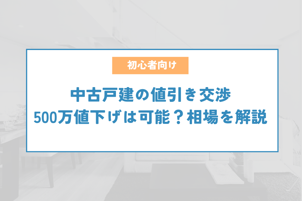 中古戸建の値引き交渉で500万値下げは可能？中古住宅の値引きの相場を解説 | 不動産売買の歩き方