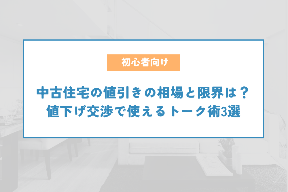 中古住宅の値引きの相場と限界は？値下げ交渉で使えるトーク術3選を公開 | 不動産売買の歩き方