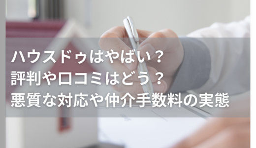 ハウスドゥはやばい？評判や口コミはどう？潰れる？悪質な対応や仲介手数料の実態を調査