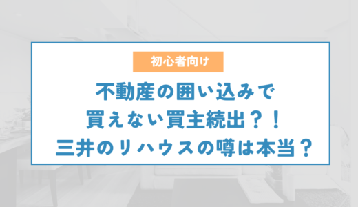 不動産の囲い込みで買えない買主続出？！三井のリハウスの囲い込みの噂は本当？