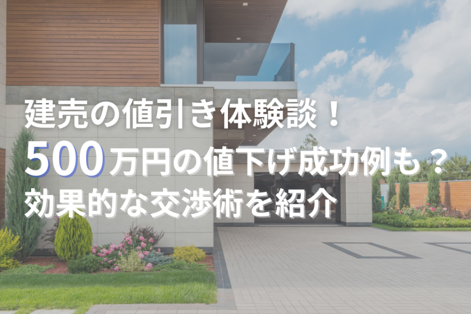 建売の値引き体験談！500万円の値下げ成功例も？効果的な交渉術を紹介