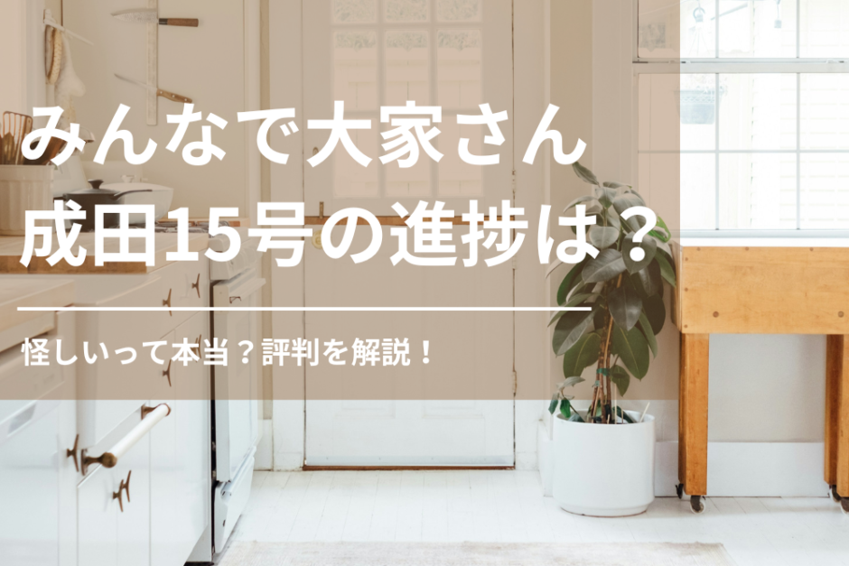 みんなで大家さん成田15号の進捗や評判を解説！怪しいって本当？