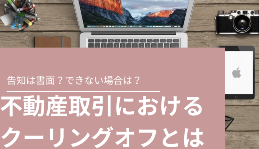 不動産取引におけるクーリングオフの告知は書面？できない場合は？