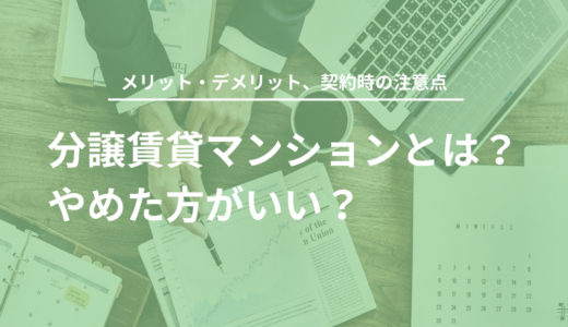 分譲賃貸マンションとは？やめた方がいい？メリット・デメリット、契約時の注意点について